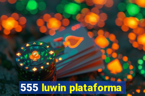 555 luwin plataforma